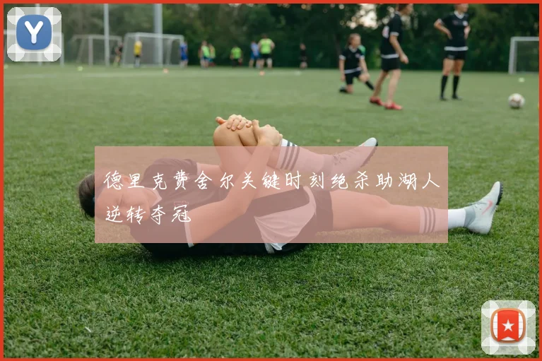 德里克费舍尔关键时刻绝杀助湖人逆转夺冠